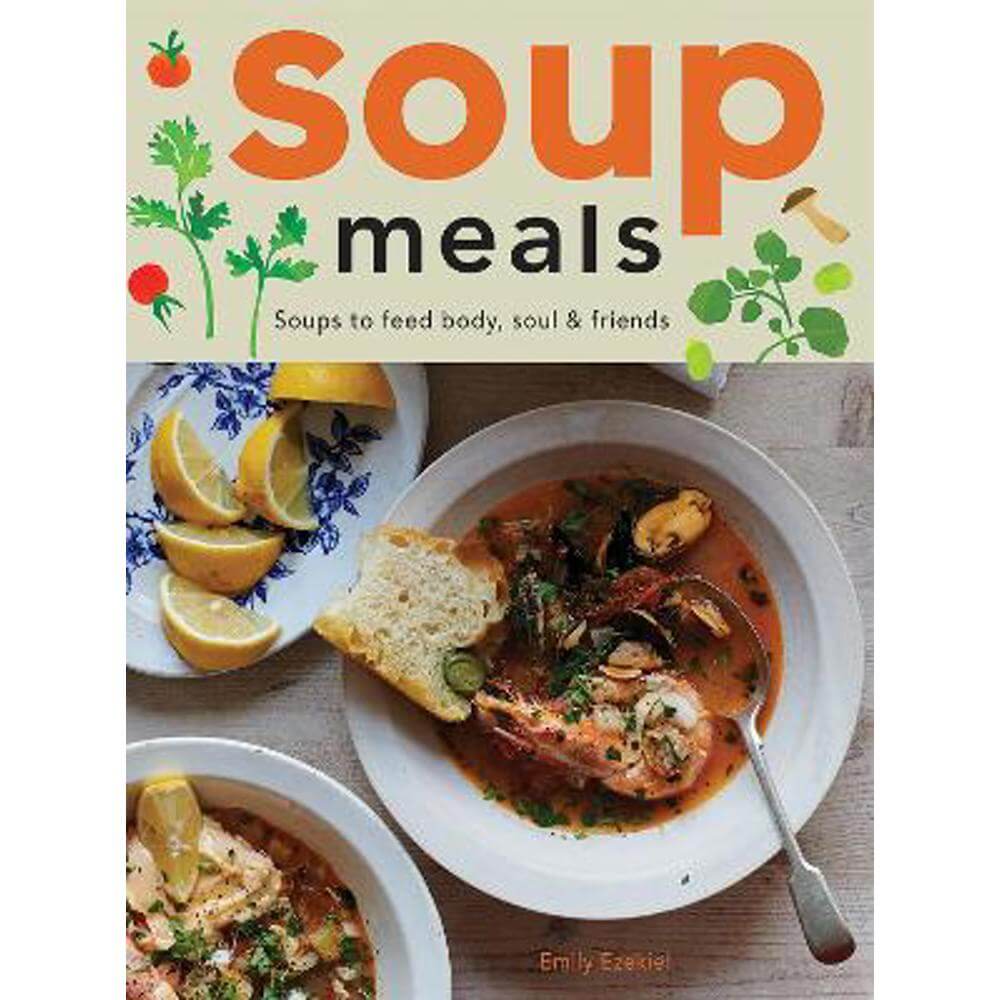 Soup Meals: Soups to Feed Body, Soul & Friends (Hardback) - Emily Ezekiel